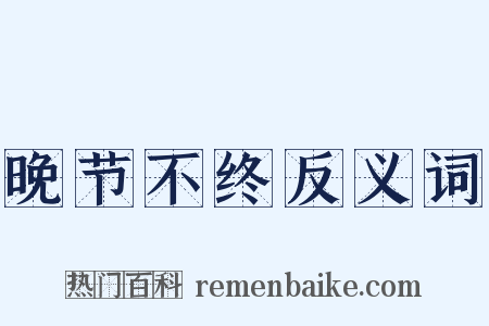 晚节不终反义词是什么意思的图片